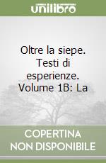 Oltre la siepe. Testi di esperienze. Volume 1B: La libro