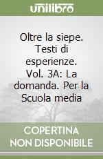 Oltre la siepe. Testi di esperienze. Vol. 3A: La domanda. Per la Scuola media libro