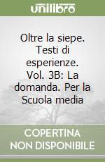 Oltre la siepe. Testi di esperienze. Vol. 3B: La domanda. Per la Scuola media libro