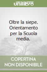 Oltre la siepe. Orientamento per la Scuola media.  libro