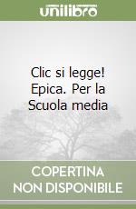 Clic si legge! Epica. Per la Scuola media libro