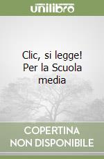 Clic, si legge! Per la Scuola media libro