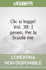 Clic si legge! Vol. 3B: I generi. Per la Scuola me libro