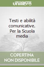 Testi e abilità comunicative. Per la Scuola media libro