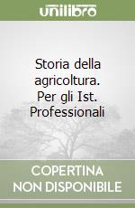 Storia della agricoltura. Per gli Ist. Professionali