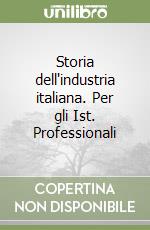 Storia dell'industria italiana. Per gli Ist. Professionali