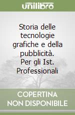 Storia delle tecnologie grafiche e della pubblicità. Per gli Ist. Professionali