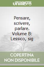 Pensare, scrivere, parlare. Volume B: Lessico, sig libro