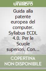 Guida alla patente europea del computer. Syllabus ECDL 4.0. Per le Scuole superiori. Con CD-ROM libro