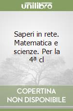 Saperi in rete. Matematica e scienze. Per la 4ª cl libro