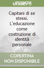 Capitani di se stessi. L'educazione come costruzione di identità personale libro