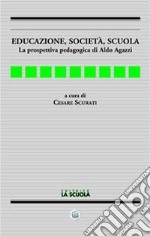 Educazione, società, scuola. La prospettiva pedagogica di Aldo Agazzi libro