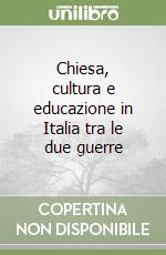 Chiesa, cultura e educazione in Italia tra le due guerre libro