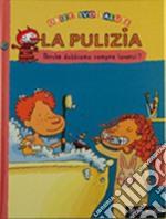 La pulizia. Perchè dobbiamo sempre lavarci?