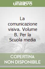 La comunicazione visiva. Volume B. Per la Scuola media libro