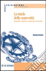 La tutela della maternità. Domande e risposte su maternità e paternità libro