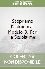 Scopriamo l'aritmetica. Modulo B. Per la Scuola me libro