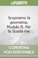 Scopriamo la geometria. Modulo B. Per la Scuola me libro