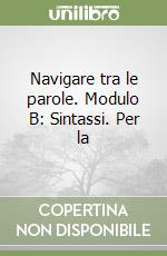 Navigare tra le parole. Modulo B: Sintassi. Per la libro