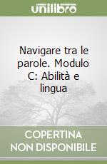 Navigare tra le parole. Modulo C: Abilità e lingua libro
