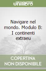 Navigare nel mondo. Modulo B: I continenti extraeu libro