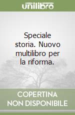 Speciale storia. Nuovo multilibro per la riforma.  libro