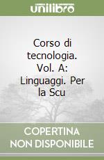 Corso di tecnologia. Vol. A: Linguaggi. Per la Scu libro