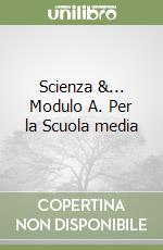 Scienza &... Modulo A. Per la Scuola media