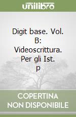 Digit base. Vol. B: Videoscrittura. Per gli Ist. p libro