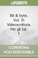 Bit & byte. Vol. B: Videoscrittura. Per gli Ist. t libro