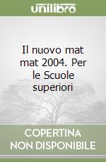 Il nuovo mat mat 2004. Per le Scuole superiori