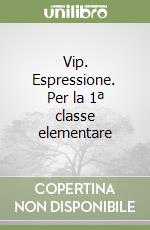 Vip. Espressione. Per la 1ª classe elementare libro