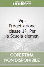 Vip. Progettazione classe 1ª. Per la Scuola elemen libro