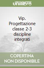 Vip. Progettazione classe 2-3 discipline integrati libro