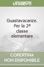 Guastavacanze. Per la 2ª classe elementare libro