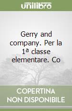 Gerry and company. Per la 1ª classe elementare. Co libro