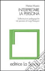 Interpretare la persona. Sollecitazioni pedagogiche nel pensiero di Luigi Pareyson libro