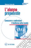 L'alunno prepotente. Conoscere e contrastare il bullismo nella scuola libro