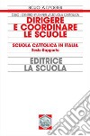 Dirigere e coordinare le scuole. Scuola cattolica in Italia. 6° rapporto libro