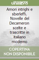 Amori intrighi e sberleffi. Novelle del Decameron scelte e trascritte in italiano moderno libro