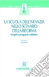 La scuola dell'infanzia nello scenario della riforma. Prospettive pedagogiche e didattiche libro di Fiorin I. (cur.)