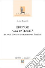 Educare alla paternità. Tra ruoli di vita e trasformazioni familiari libro