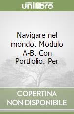 Navigare nel mondo. Modulo A-B. Con Portfolio. Per libro