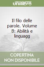 Il filo delle parole. Volume B: Abilità e linguagg libro