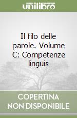 Il filo delle parole. Volume C: Competenze linguis libro