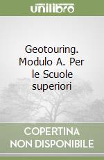 Geotouring. Modulo A. Per le Scuole superiori libro