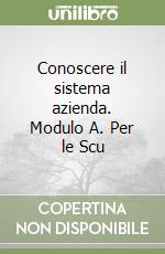 Conoscere il sistema azienda. Modulo A. Per le Scu libro