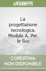 La progettazione tecnologica. Modulo A. Per le Scu libro