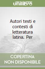 Autori testi e contesti di letteratura latina. Per libro