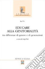 Educare alla genitorialità. Tra differenze di genere e di generazioni libro